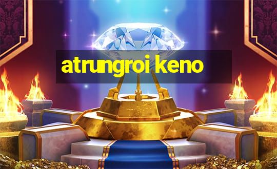 atrungroi keno