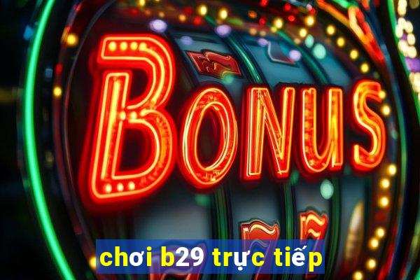 chơi b29 trực tiếp