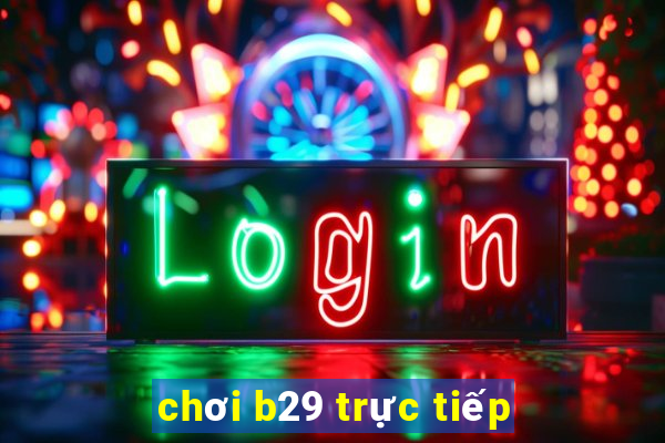 chơi b29 trực tiếp