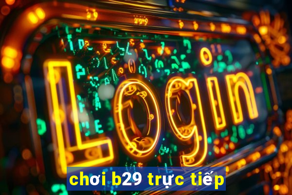 chơi b29 trực tiếp