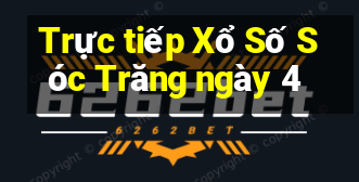 Trực tiếp Xổ Số Sóc Trăng ngày 4