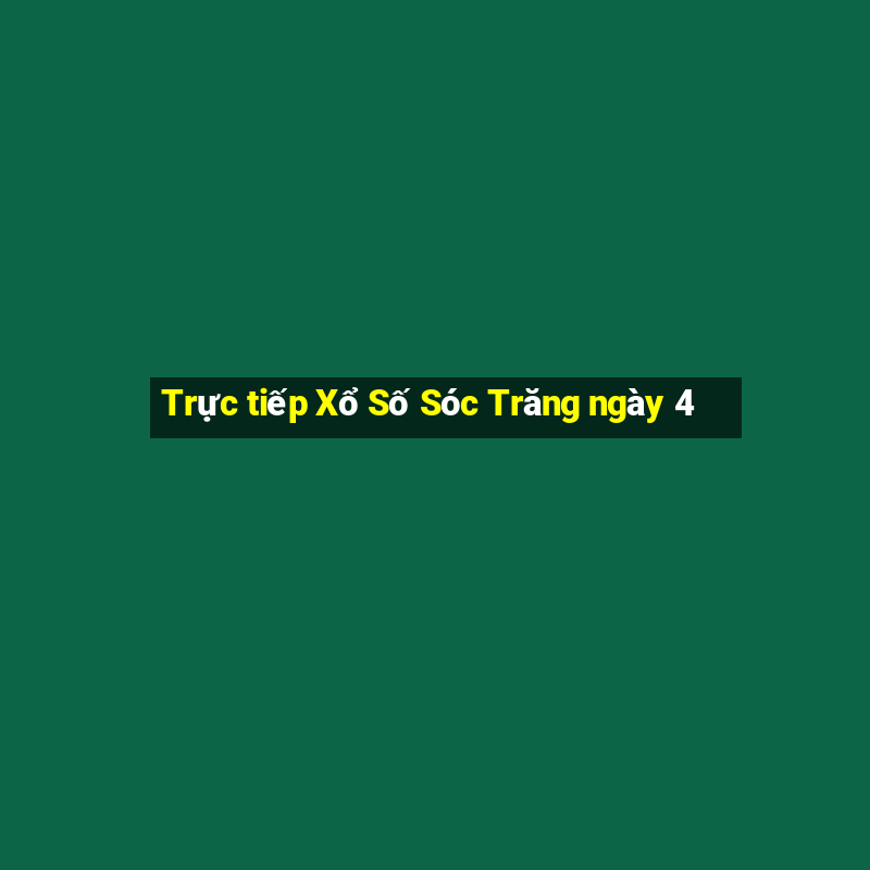 Trực tiếp Xổ Số Sóc Trăng ngày 4