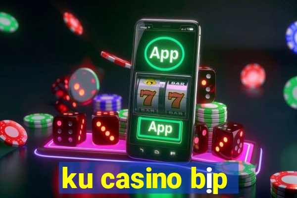 ku casino bịp