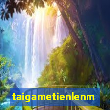 taigametienlenmiennam