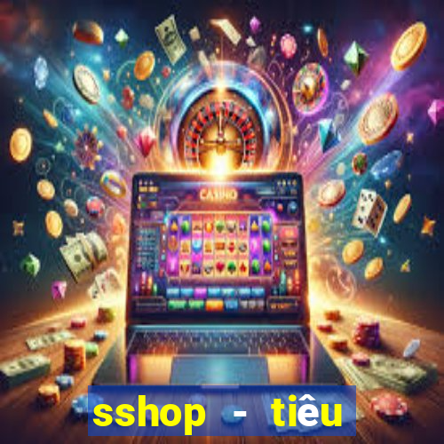 sshop - tiêu dùng 4.0