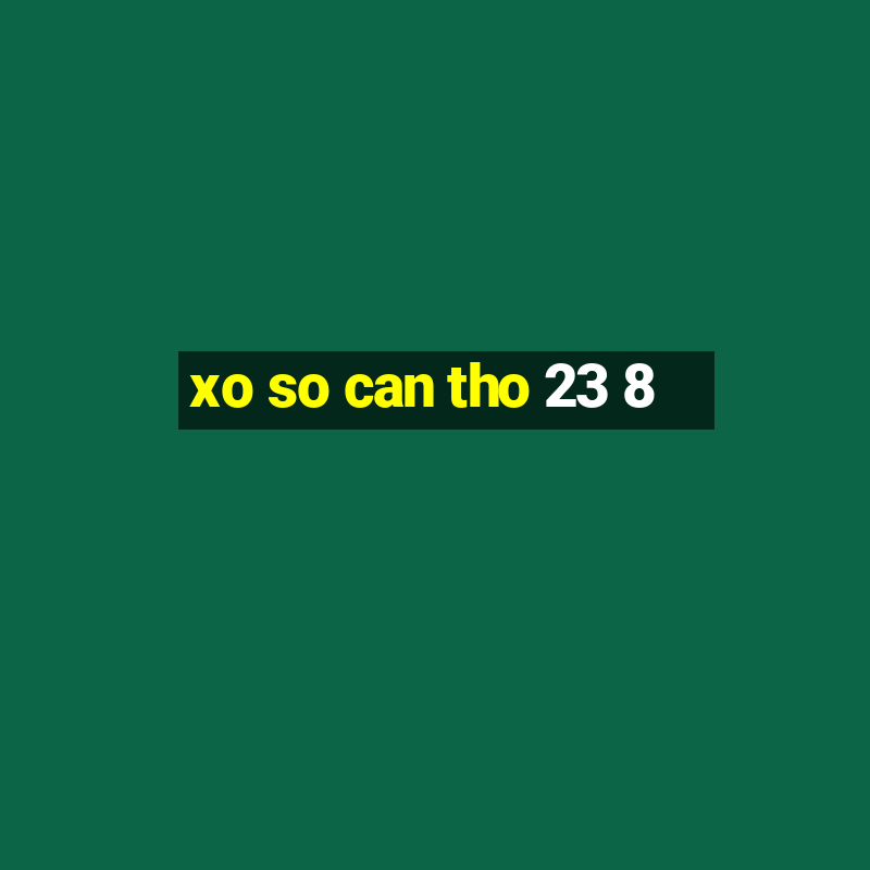 xo so can tho 23 8