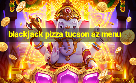 blackjack pizza tucson az menu