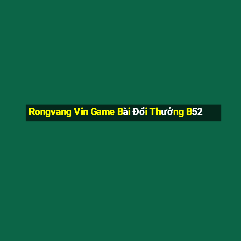 Rongvang Vin Game Bài Đổi Thưởng B52