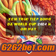 xem truc tiep bong da world cup 2024 hom nay