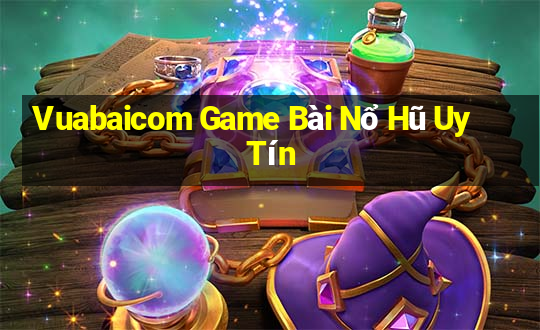 Vuabaicom Game Bài Nổ Hũ Uy Tín