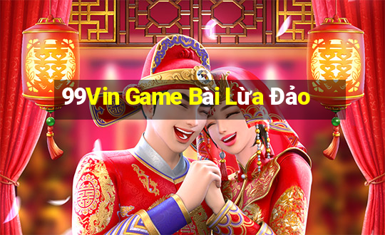 99Vin Game Bài Lừa Đảo