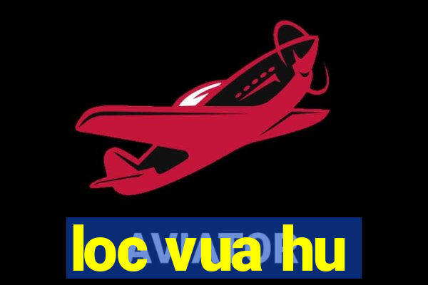 loc vua hu