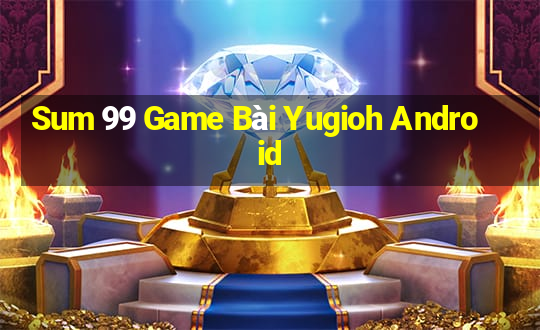 Sum 99 Game Bài Yugioh Android