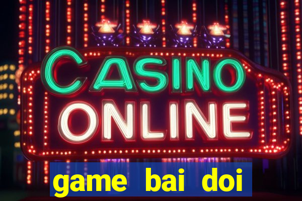 game bai doi thuong tu quy at