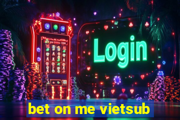 bet on me vietsub