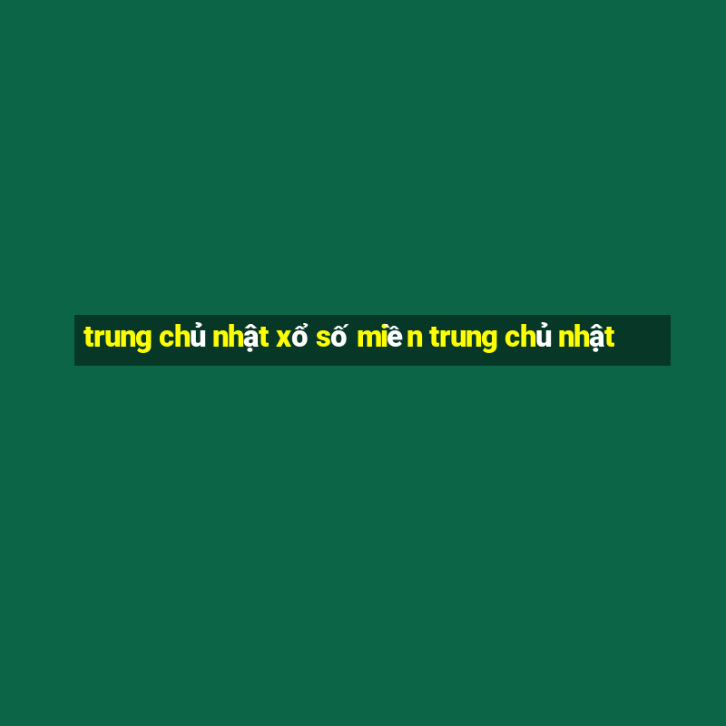 trung chủ nhật xổ số miền trung chủ nhật