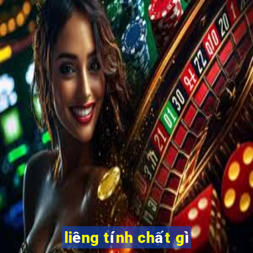 liêng tính chất gì