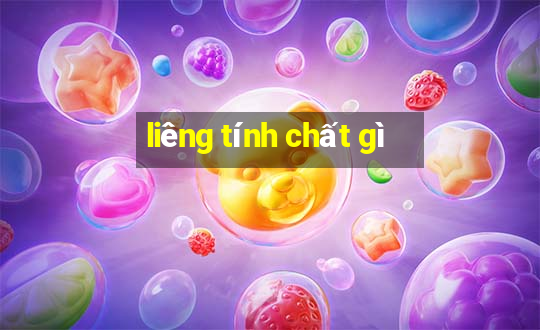 liêng tính chất gì