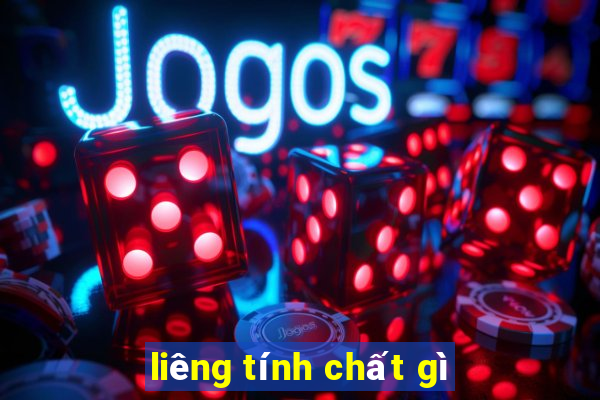 liêng tính chất gì