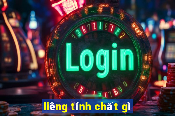 liêng tính chất gì