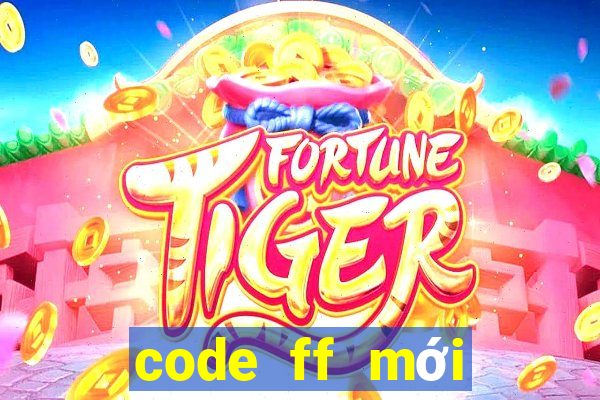 code ff mới nhất hôm nay