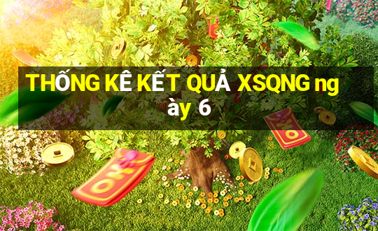 THỐNG KÊ KẾT QUẢ XSQNG ngày 6