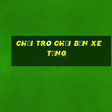 chơi trò chơi bắn xe tăng