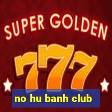 no hu banh club