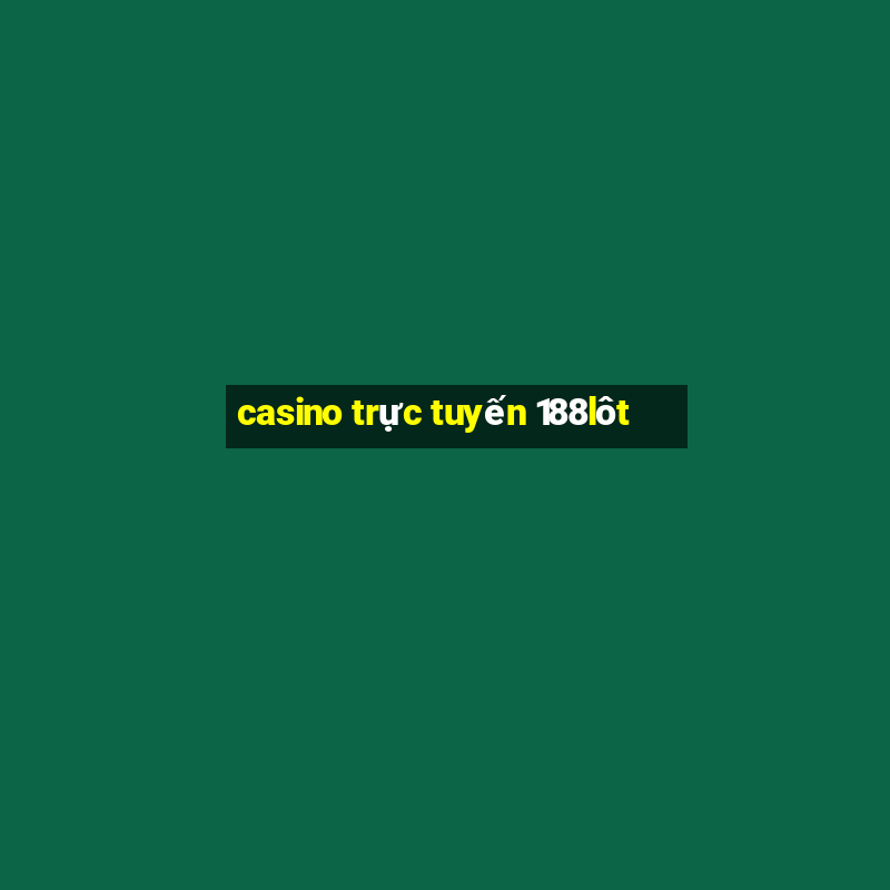 casino trực tuyến 188lôt