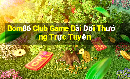 Bom86 Club Game Bài Đổi Thưởng Trực Tuyến