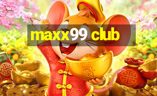 maxx99 club