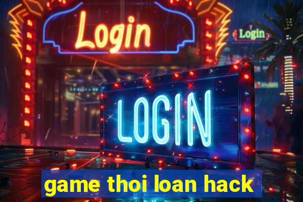 game thoi loan hack