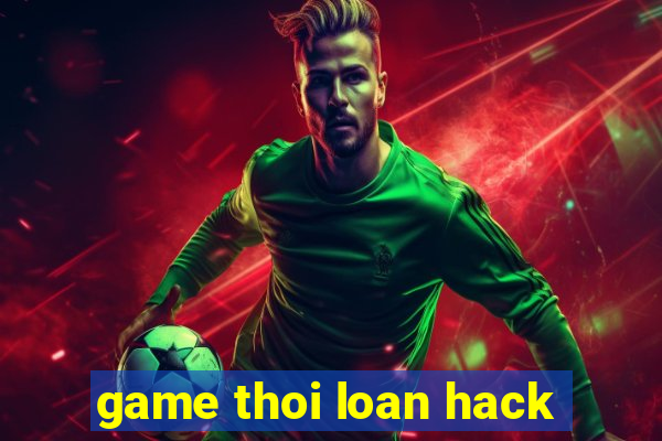 game thoi loan hack