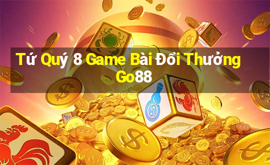 Tứ Quý 8 Game Bài Đổi Thưởng Go88