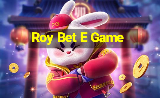 Roy Bet E Game