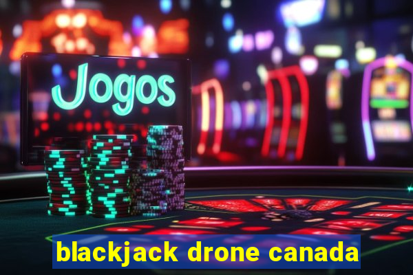 blackjack drone canada