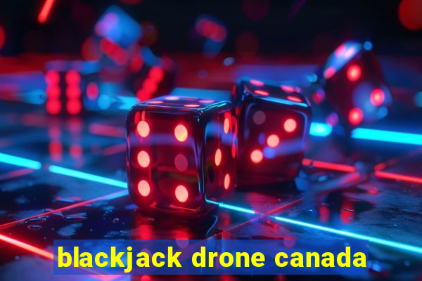 blackjack drone canada