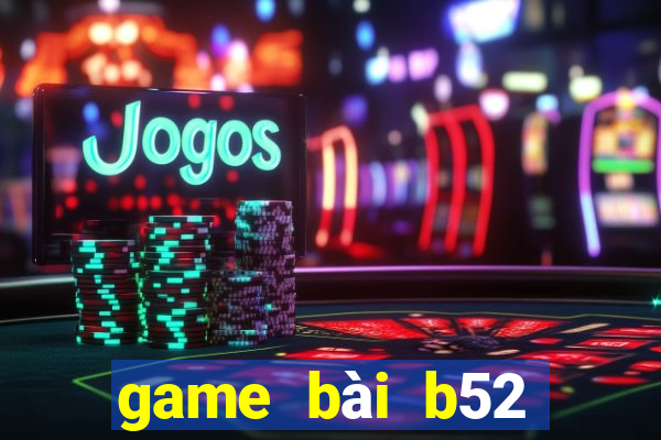 game bài b52 đổi thưởng 2020