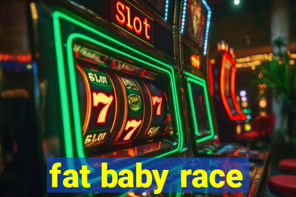 fat baby race