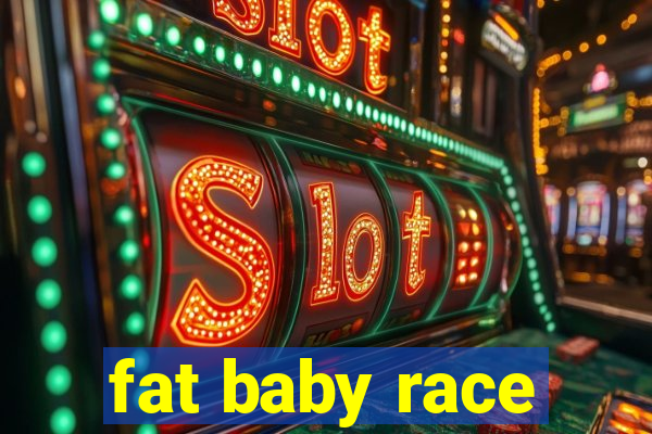 fat baby race