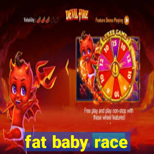 fat baby race