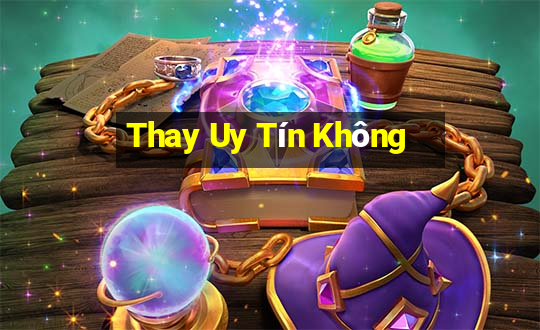 Thay Uy Tín Không