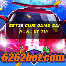 Bet29 Club Game Bài Nổ Hũ Uy Tín