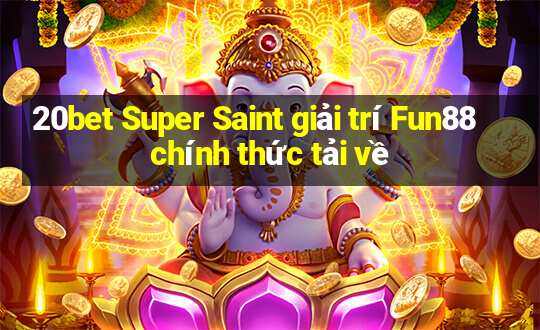 20bet Super Saint giải trí Fun88 chính thức tải về