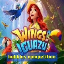 bubbles competition