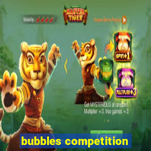 bubbles competition