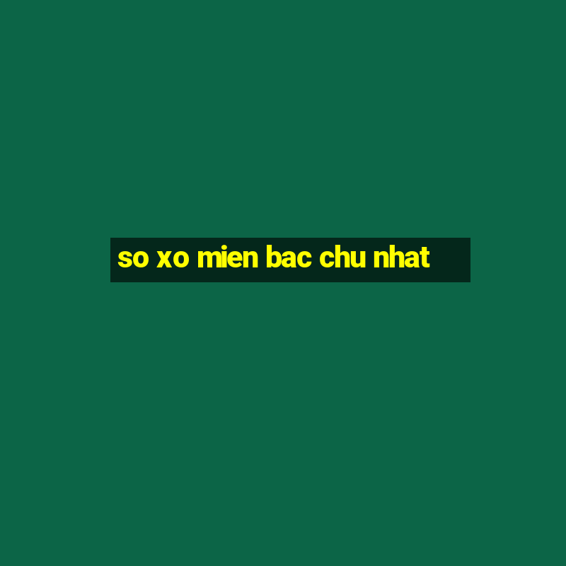 so xo mien bac chu nhat