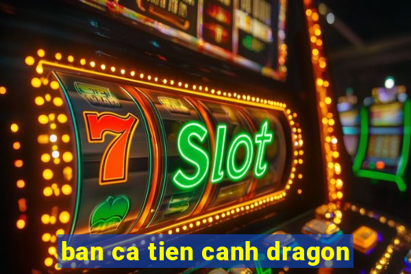 ban ca tien canh dragon