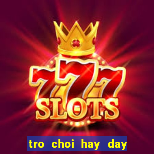 tro choi hay day nong trai