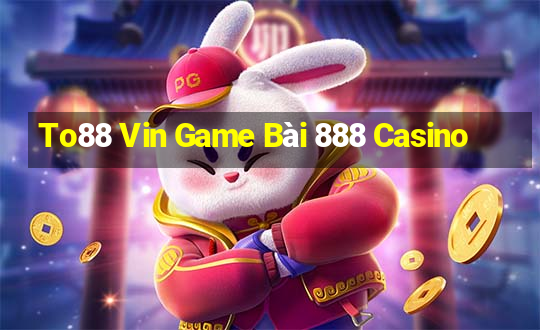 To88 Vin Game Bài 888 Casino